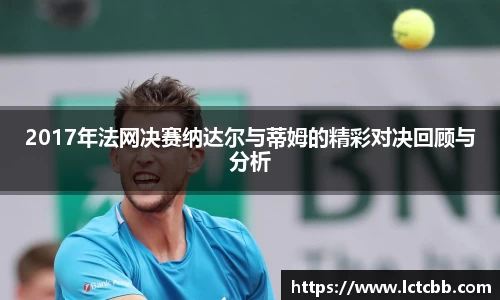 2017年法网决赛纳达尔与蒂姆的精彩对决回顾与分析