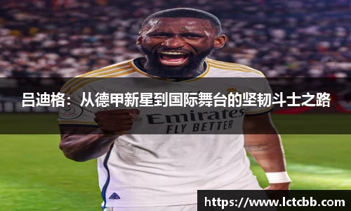 吕迪格：从德甲新星到国际舞台的坚韧斗士之路