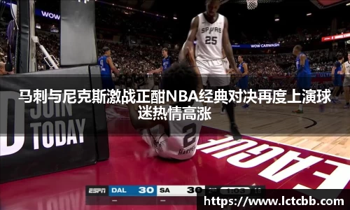 马刺与尼克斯激战正酣NBA经典对决再度上演球迷热情高涨